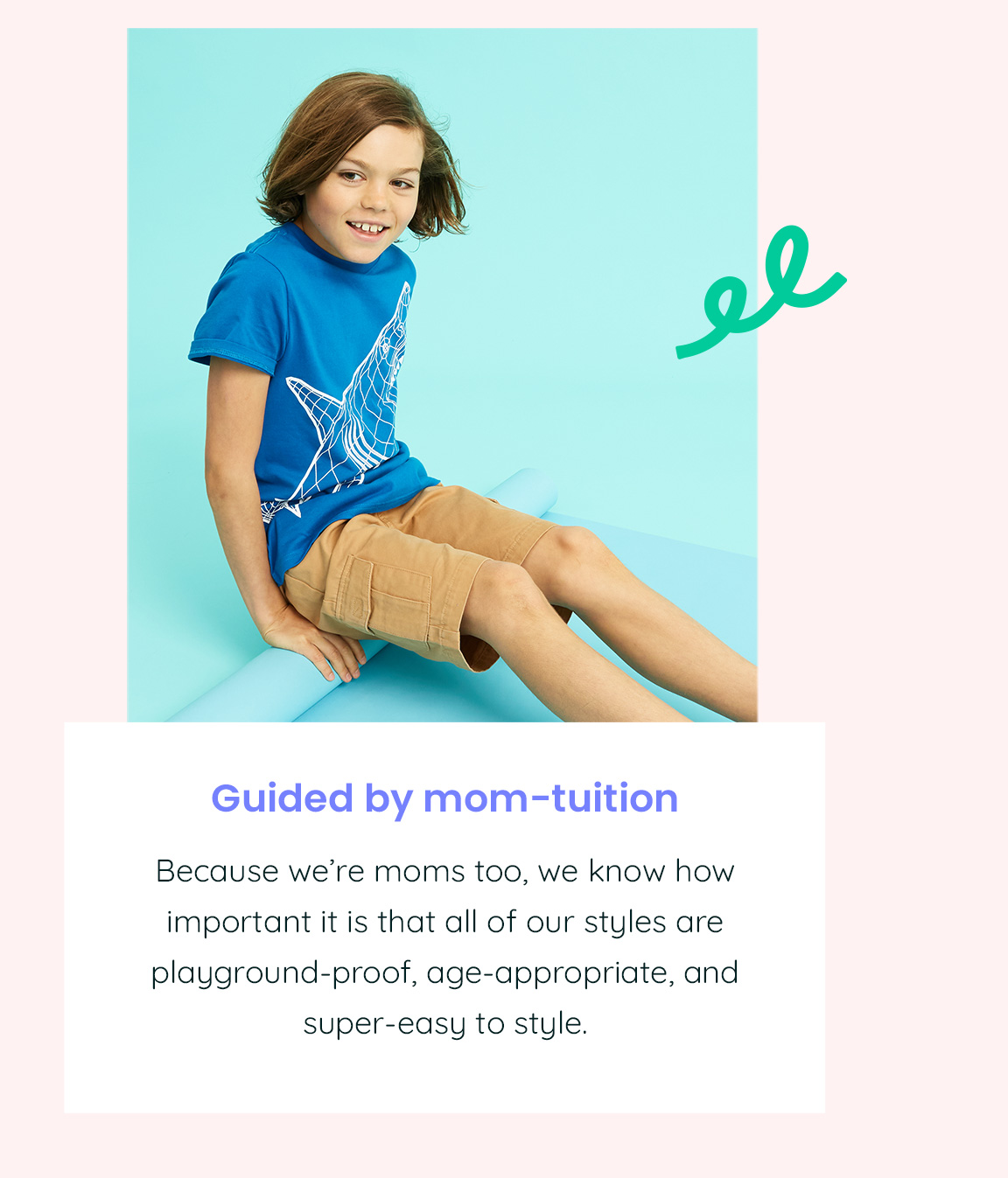 Guided by mom-tuition - Because we're moms too, we know how important it is that all of our styles are playground-proof, age-appropriate, and super-easy to style.