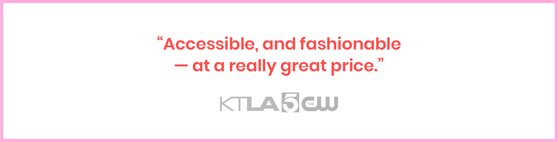 Accessible and fashionable — at a really great price.
