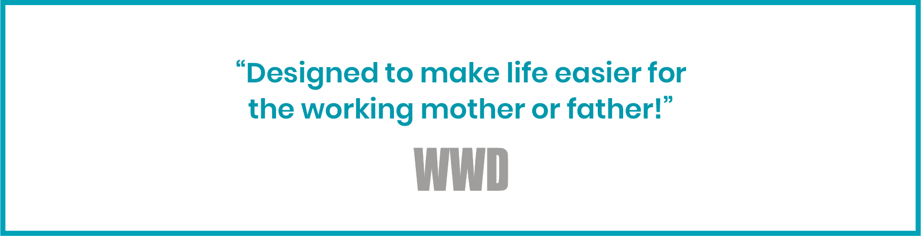 Designed to make life easier for the working mother or father! - WWD