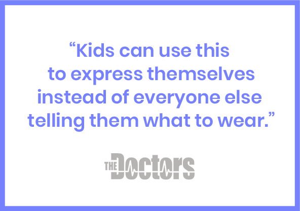 Kids can use this to express themselves instead of everyone else telling them what to wear. - The Doctors