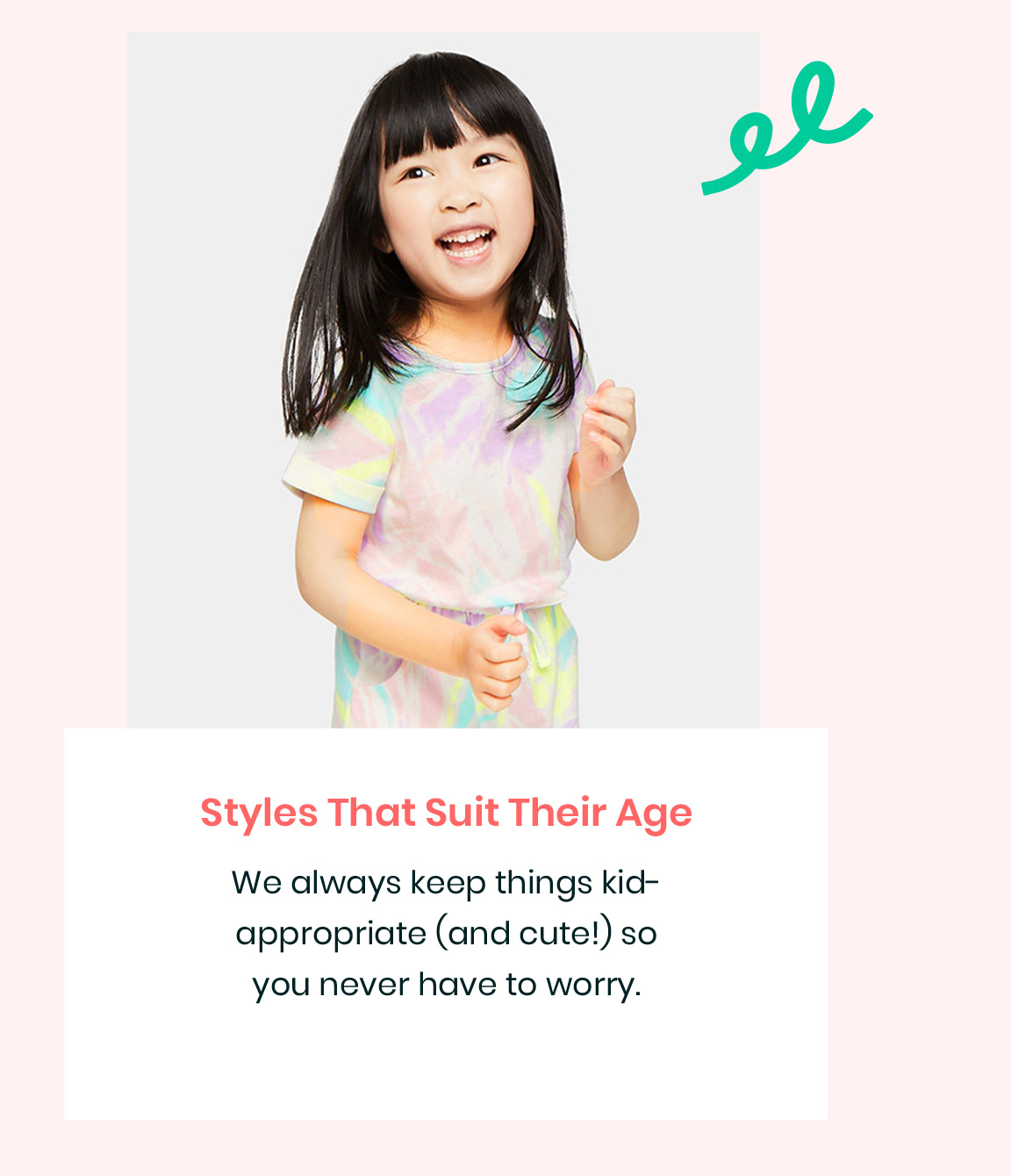 Styles That Suit Their Age - We always keep things kid-appropriate (and cute!) so you never have to worry.