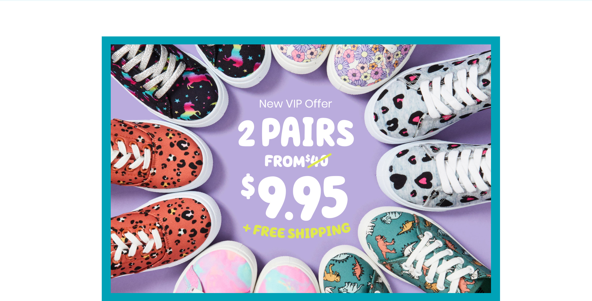 Become a VIP today: 2 pairs from $9.95 + free shipping!